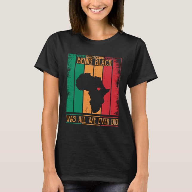 Being Black Was All We Ever Did For Black African T-Shirt (Vorderseite)