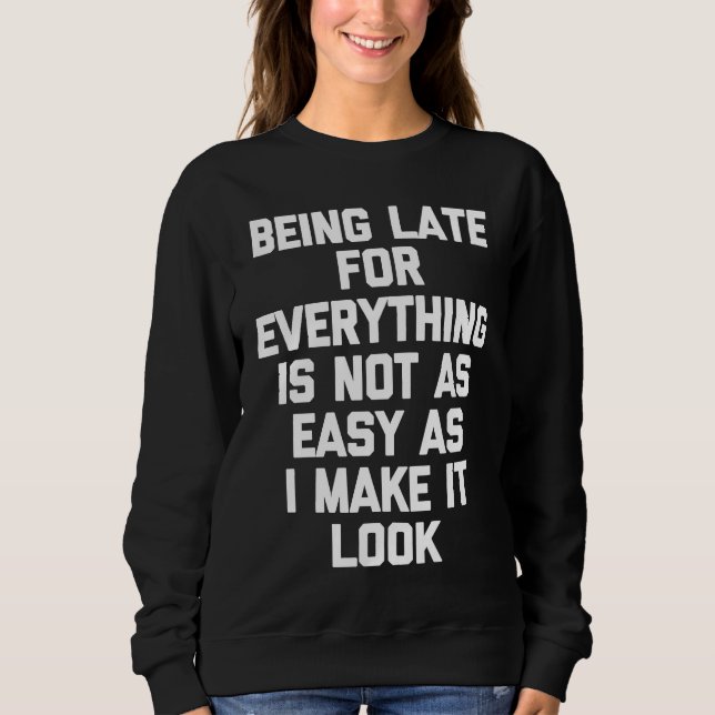 Being Late For Everything Is Not As Easy As I Make Sweatshirt (Vorderseite)