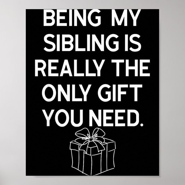 Being My Sibling Is Really The Only Gift You Need  Poster (Vorne)