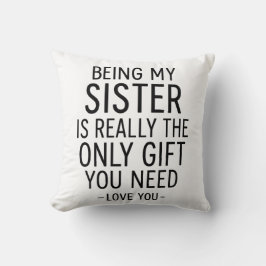 Being My Sister Is the Only Gift You Need Design  Kissen