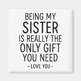 Being My Sister Is the Only Gift You Need Design  Magnet