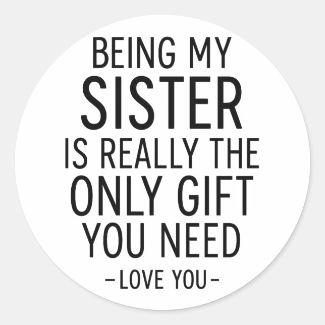 Being My Sister Is the Only Gift You Need Design  Runder Aufkleber (Vorderseite)