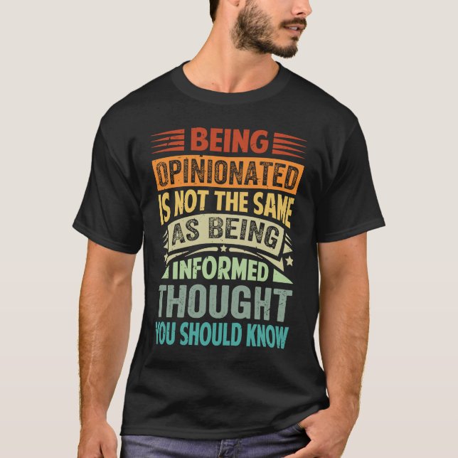 Being Opinionated Is Not The Same As Being Informe T-Shirt (Vorderseite)