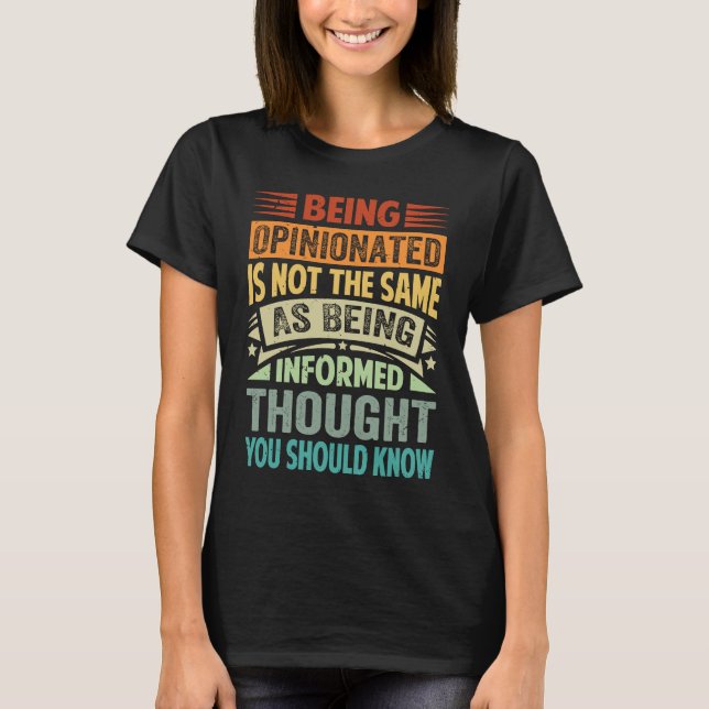 Being Opinionated Is Not The Same As Being Informe T-Shirt (Vorderseite)