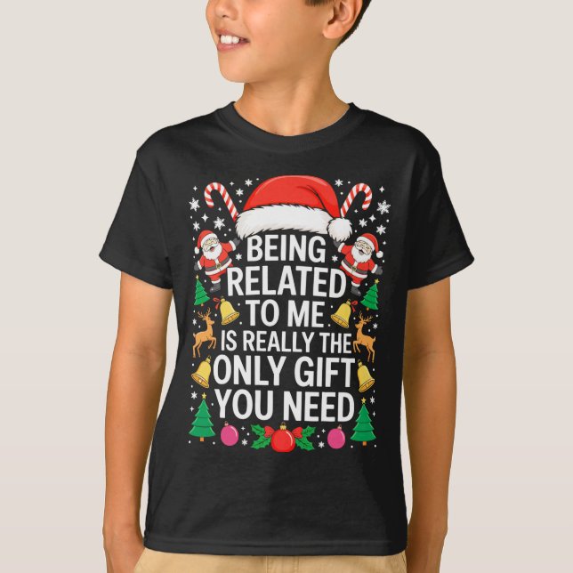 Being Related To Me Is Really The Only Gift You Ne T-Shirt (Vorderseite)