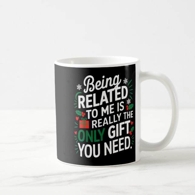 Being Related To Me Is The Only Gift You Need  Kaffeetasse (Rechts)