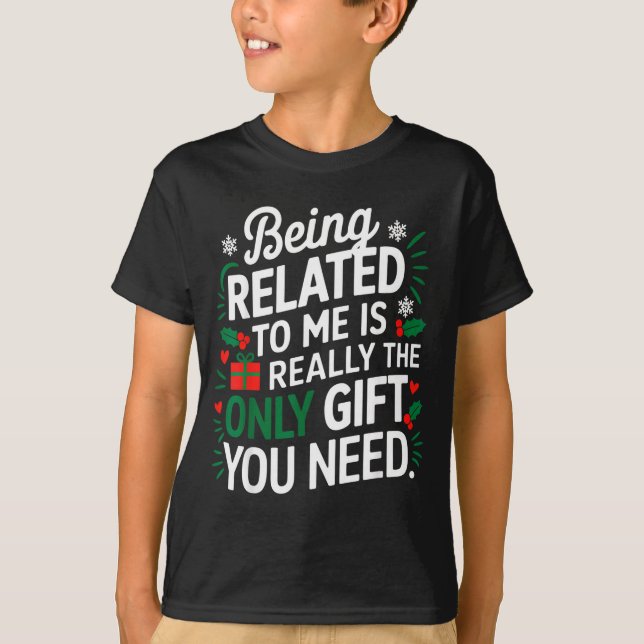 Being Related To Me Is The Only Gift You Need  T-Shirt (Vorderseite)