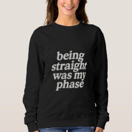 Being straight was my phase sweatshirt