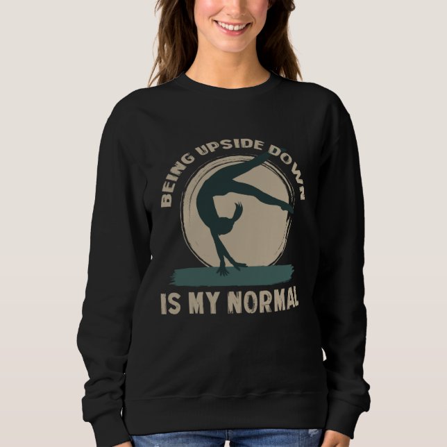Being Upside Down Is My Normal  Gymnast Sayings  2 Sweatshirt (Vorderseite)