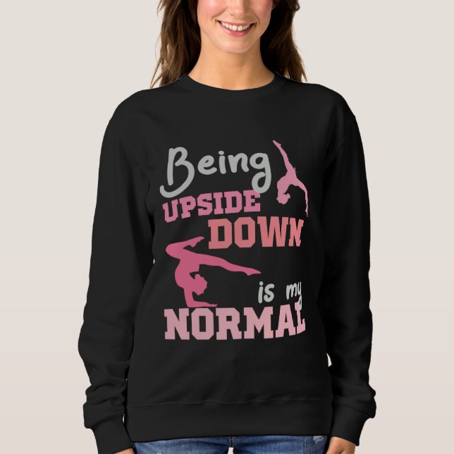 Being Upside Down Is My Normal  Gymnast Sayings  6 Sweatshirt (Vorderseite)