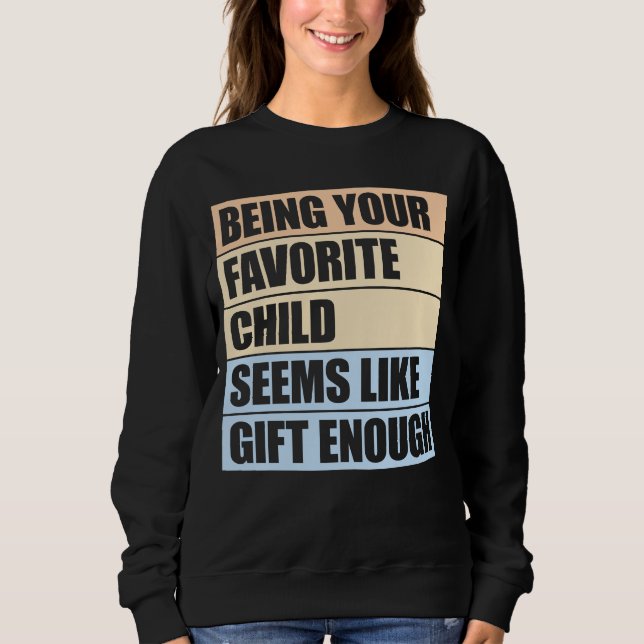 Being Your Favorite Child Seems Like Gift Enough Sweatshirt (Vorderseite)