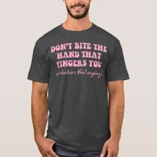 Beiß nicht die Hand, die dich fingert Zitat T-Shirt