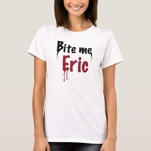 Beißen Sie mich Eric T-Shirt (Vorderseite)