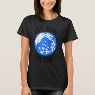 Bekomme etwas Kultur Mikrobiologen Humor Mikrobi T-Shirt