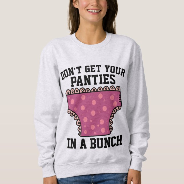 BEKOMMEN SIE IHRE PANTÄTEN NICHT IN EINEM BUNCH-T  SWEATSHIRT (Vorderseite)
