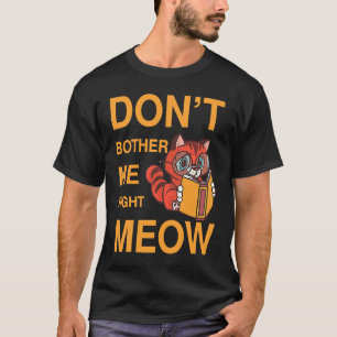 Belästigen Sie mich nicht im richtigen Meow-Katzen T-Shirt