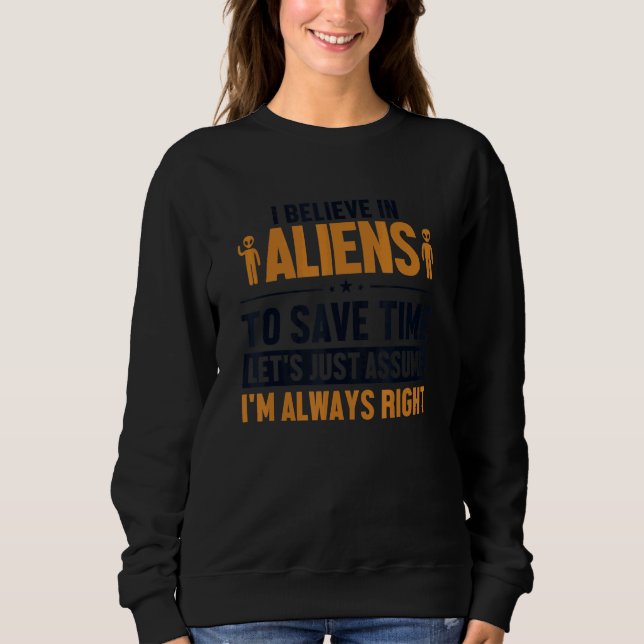 Believe In Aliens Let's Assume I'm Right UFO Alien Sweatshirt (Vorderseite)
