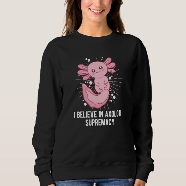 Believe in Axolotl Supremacy  Salamander Humor Sweatshirt (Vorderseite)
