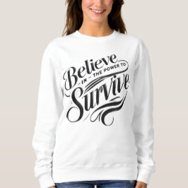 believe in the power to survive sweatshirt
