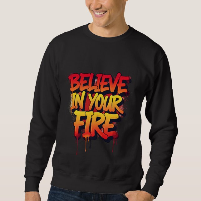 BELIEVE IN YOUR FIRE - Graffiti Street Art  Sweatshirt (Vorderseite)