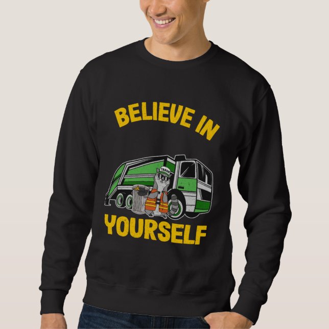 Believe In Yourself Trash Garbage Truck Driver Rac Sweatshirt (Vorderseite)