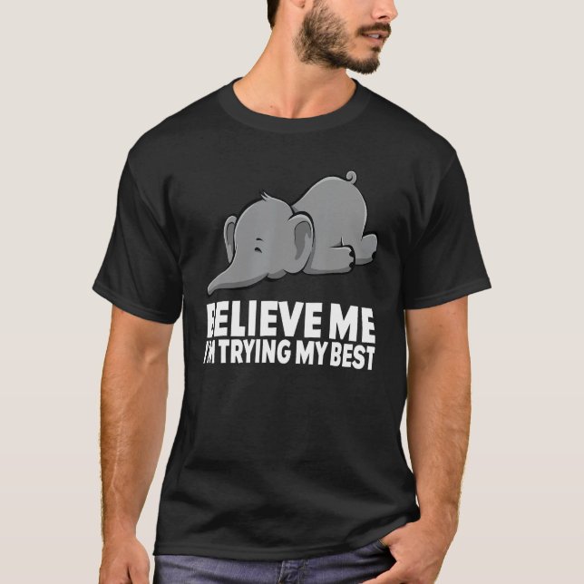 Believe Me I m Trying My Best Elephant  circus Ele T-Shirt (Vorderseite)