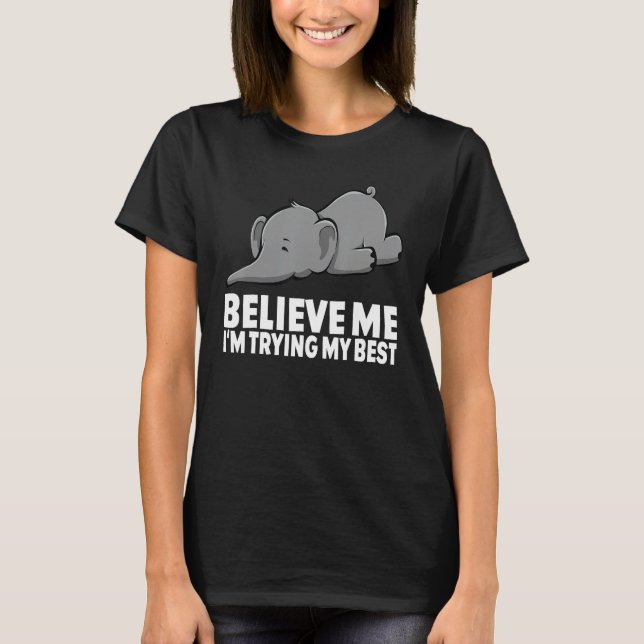 Believe Me I m Trying My Best Elephant  circus Ele T-Shirt (Vorderseite)