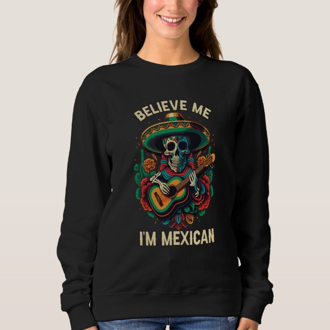 Believe Me I'm Mexican Life Mexico Pride Country   Sweatshirt (Vorderseite)