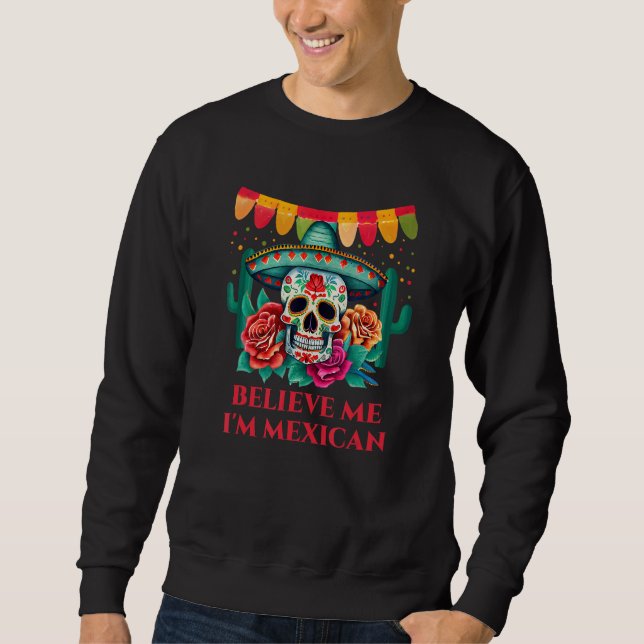 Believe Me Im Mexican Patriotic Mexico Patriotism  Sweatshirt (Vorderseite)