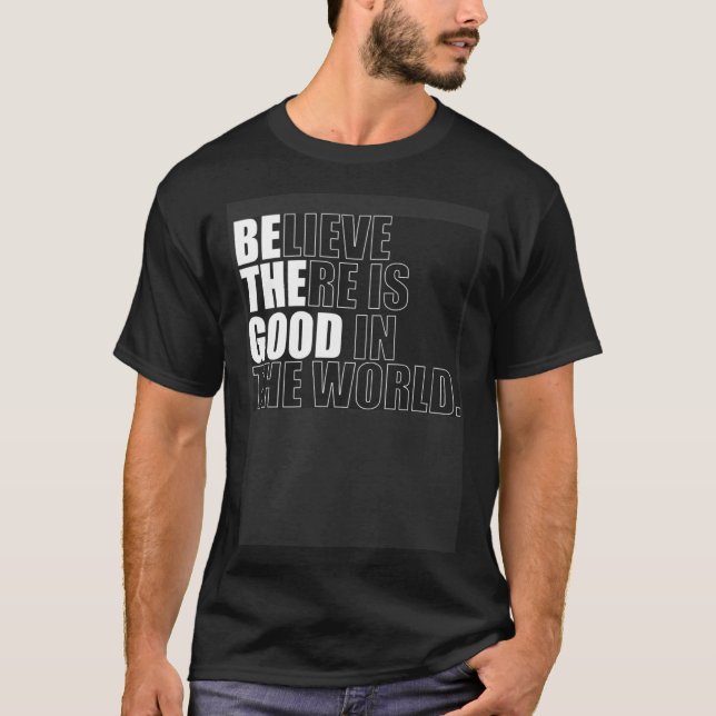 Believe There Is Good In The World  Be The Good Ch T-Shirt (Vorderseite)