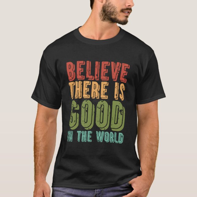 Believe There Is In The World Kindness Peace T-Shirt (Vorderseite)
