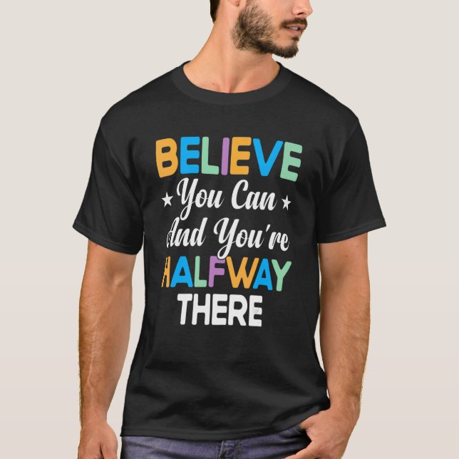 Believe You Can And You're Halfway There! Growth M T-Shirt (Vorderseite)