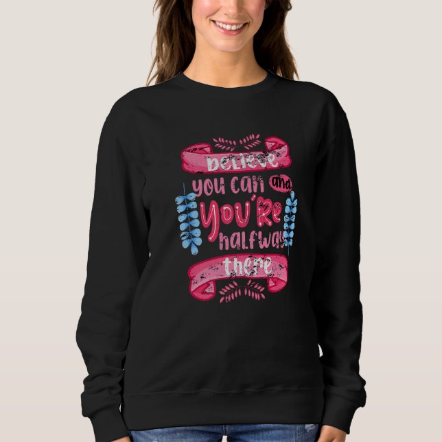 Believe You Can and Youu2019re Halfway There Motiv Sweatshirt (Vorderseite)