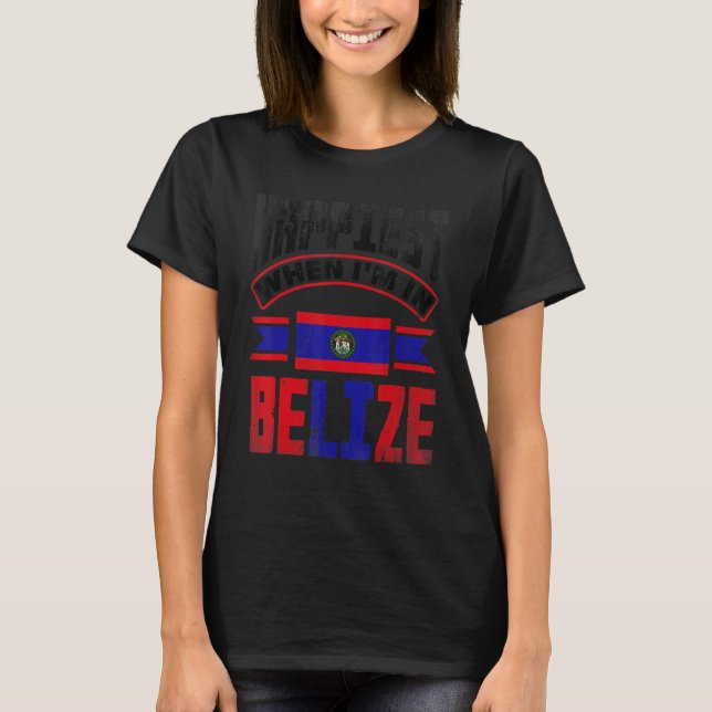 Belize Belizean Belize Flag Happiest When Im In Be T-Shirt (Vorderseite)