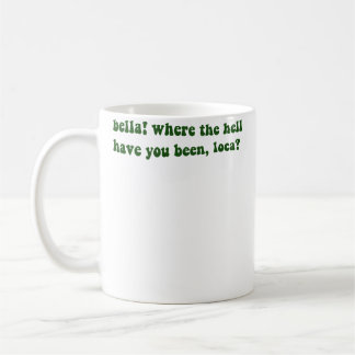 Bella, wo zum Teufel bist du gewesen, Loca Kaffeetasse