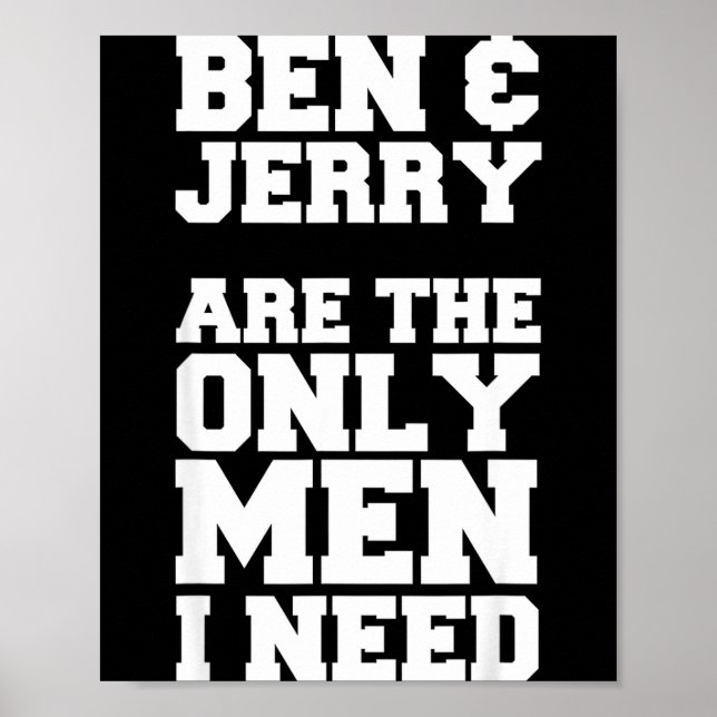 Ben &amp; Jerry Are The Only Men I Need  Poster (Vorne)