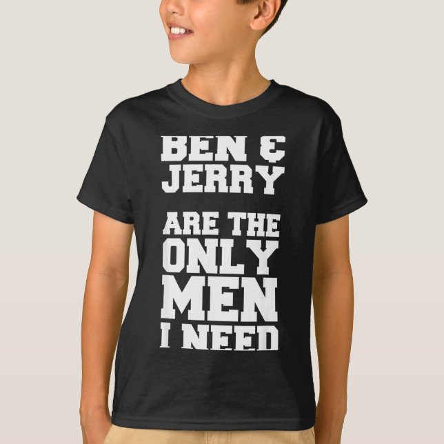 Ben &amp; Jerry Are The Only Men I Need  T-Shirt (Vorderseite)
