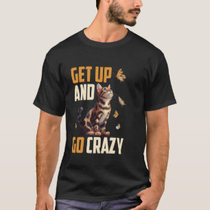 Bengal-Katze STEH AUF UND WERDE VERRÜCKT Lustige B T-Shirt