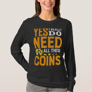 Benötigen Sie all diese Münzen Funny Coin Collecto T-Shirt