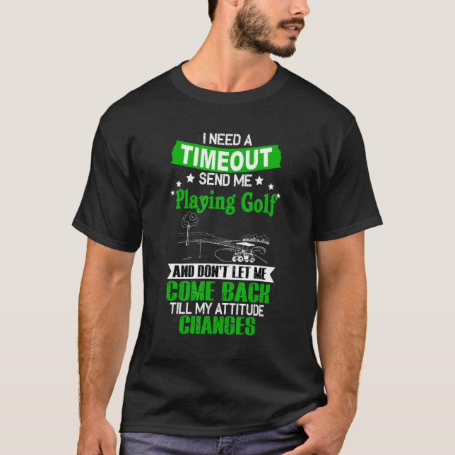 Benötigen Sie ein Timeout, um Golf spielen zu könn T-Shirt (Vorderseite)