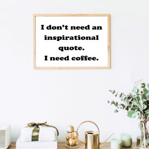 Benötigen Sie kein inspirierendes Zitat zum Kaffee Poster