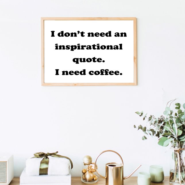 Benötigen Sie kein inspirierendes Zitat zum Kaffee Poster (Von Creator hochgeladen)