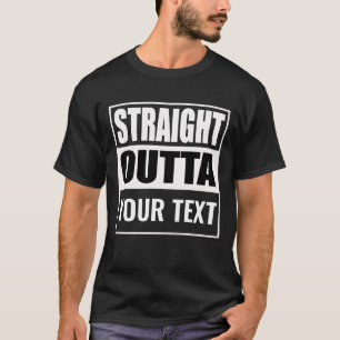 Benutzerdefiniertes STRAIGHT OUTTA - Fügen Sie Ihr T-Shirt