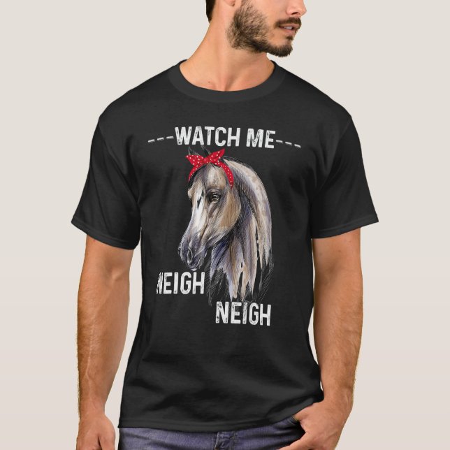 Beobachten Sie Me Neigh Neigh Neigh Niedlich Pferd T-Shirt (Vorderseite)