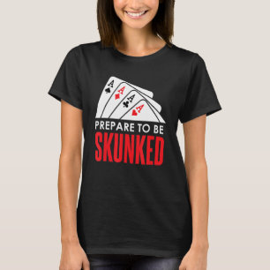 Bereiten Sie sich darauf vor, SKUNKED Card Game Pl T-Shirt