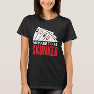 Bereiten Sie sich darauf vor, SKUNKED Card Game Pl T-Shirt