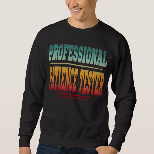 Beruflich Patience Tester Sweatshirt (Vorderseite)