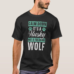 Beruhige dich, es ist ein Husky, kein verdammter W T-Shirt