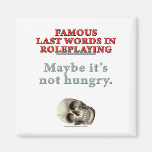 Berühmte letzte Wörter im Roleplaying: Hungrig Magnet