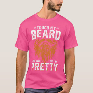 Berühre meinen Bart und sag mir, ich bin ziemlich T-Shirt